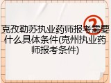 克孜勒苏执业药师报考需要什么具体条件(克州执业药师报考条件)