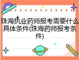 珠海执业药师报考需要什么具体条件(珠海药师报考条件)