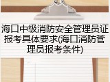 海口中级消防安全管理员证报考具体要求(海口消防管理员报考条件)