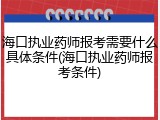 海口执业药师报考需要什么具体条件(海口执业药师报考条件)