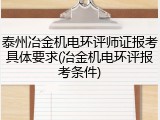 泰州冶金机电环评师证报考具体要求(冶金机电环评报考条件)