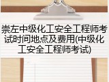 崇左中级化工安全工程师考试时间地点及费用(中级化工安全工程师考试)