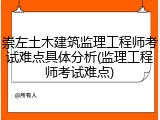 崇左土木建筑监理工程师考试难点具体分析(监理工程师考试难点)