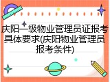 庆阳一级物业管理员证报考具体要求(庆阳物业管理员报考条件)