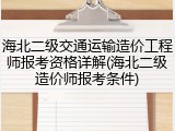 海北二级交通运输造价工程师报考资格详解(海北二级造价师报考条件)