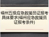 福州五级应急救援员证报考具体要求(福州应急救援员证报考条件)