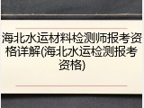 海北水运材料检测师报考资格详解(海北水运检测报考资格)