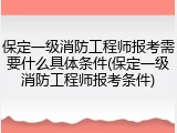 保定一级消防工程师报考需要什么具体条件(保定一级消防工程师报考条件)