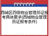 西城区四级物业管理员证报考具体要求(西城物业管理员证报考条件)
