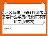 河北区海洋工程环评师考试需要什么学历(河北区环评师学历要求)