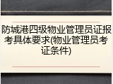 防城港四级物业管理员证报考具体要求(物业管理员考证条件)