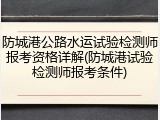 防城港公路水运试验检测师报考资格详解(防城港试验检测师报考条件)