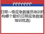 日照一级应急救援员培训机构哪个最好(日照应急救援培训优选)