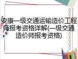 安康一级交通运输造价工程师报考资格详解(一级交通造价师报考资格)