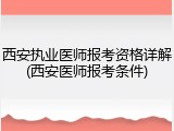 西安执业医师报考资格详解(西安医师报考条件)