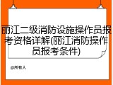 丽江二级消防设施操作员报考资格详解(丽江消防操作员报考条件)