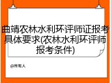 曲靖农林水利环评师证报考具体要求(农林水利环评师报考条件)