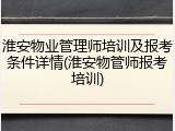 淮安物业管理师培训及报考条件详情(淮安物管师报考培训)