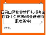 石景山区物业管理师报考条件有什么要求(物业管理师报考条件)