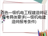 百色一级机电工程建造师证报考具体要求(一级机电建造师报考条件)