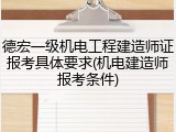 德宏一级机电工程建造师证报考具体要求(机电建造师报考条件)