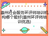 惠州社会服务环评师培训机构哪个最好(惠州环评师培训优选)