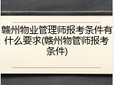 赣州物业管理师报考条件有什么要求(赣州物管师报考条件)