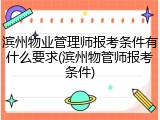 滨州物业管理师报考条件有什么要求(滨州物管师报考条件)