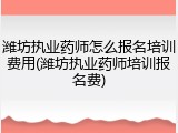 潍坊执业药师怎么报名培训费用(潍坊执业药师培训报名费)