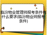 临汾物业管理师报考条件有什么要求(临汾物业师报考条件)