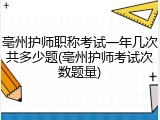 亳州护师职称考试一年几次共多少题(亳州护师考试次数题量)