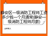 静安区一级消防工程师工资多少钱一个月通常(静安一级消防工程师月薪)