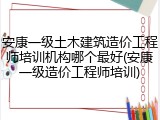 安康一级土木建筑造价工程师培训机构哪个最好(安康一级造价工程师培训)