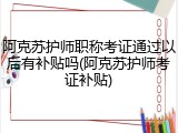 阿克苏护师职称考证通过以后有补贴吗(阿克苏护师考证补贴)
