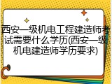 西安一级机电工程建造师考试需要什么学历(西安一级机电建造师学历要求)