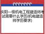 庆阳一级机电工程建造师考试需要什么学历(机电建造师学历要求)