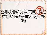 台州执业药师考证通过以后有补贴吗(台州执业药师补贴)
