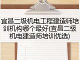 宜昌二级机电工程建造师培训机构哪个最好(宜昌二级机电建造师培训优选)