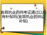 宜昌执业药师考证通过以后有补贴吗(宜昌执业药师证补贴)