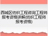 西城区纺织工程咨询工程师报考资格详解(纺织工程师报考资格)