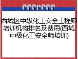 西城区中级化工安全工程师培训机构排名及费用(西城中级化工安全师培训)