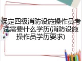 保定四级消防设施操作员考试需要什么学历(消防设施操作员学历要求)