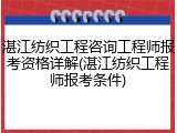 湛江纺织工程咨询工程师报考资格详解(湛江纺织工程师报考条件)