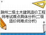 滁州二级土木建筑造价工程师考试难点具体分析(二级造价师难点分析)