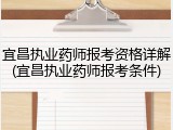 宜昌执业药师报考资格详解(宜昌执业药师报考条件)