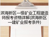 滨海新区一级矿业工程建造师报考资格详解(滨海新区一建矿业报考条件)