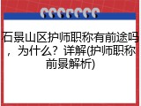 石景山区护师职称有前途吗，为什么？详解(护师职称前景解析)