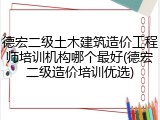 德宏二级土木建筑造价工程师培训机构哪个最好(德宏二级造价培训优选)