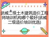 武威二级土木建筑造价工程师培训机构哪个最好(武威二级造价培训优选)