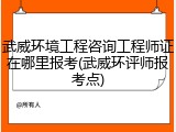武威环境工程咨询工程师证在哪里报考(武威环评师报考点)